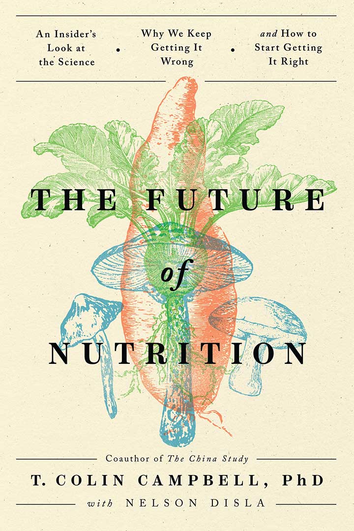 The Future of Nutrition: An Insider’s Look at the Science, Why We Keep Getting It Wrong, and How to Start Getting It Right